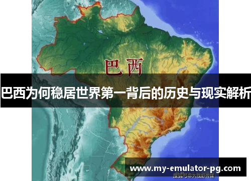 巴西为何稳居世界第一背后的历史与现实解析