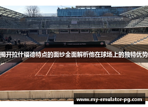 揭开拉什福德特点的面纱全面解析他在球场上的独特优势