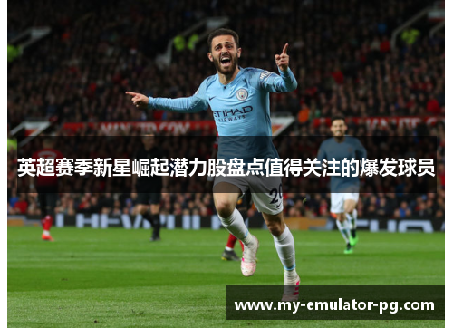 英超赛季新星崛起潜力股盘点值得关注的爆发球员