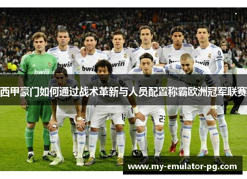 西甲豪门如何通过战术革新与人员配置称霸欧洲冠军联赛