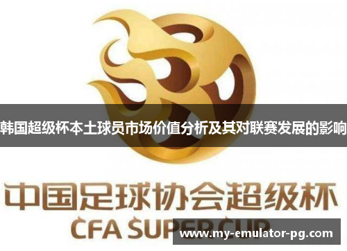 韩国超级杯本土球员市场价值分析及其对联赛发展的影响