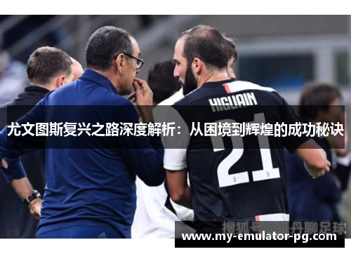 尤文图斯复兴之路深度解析:从困境到辉煌的成功秘诀 尤文图斯复兴之路深度解析:从困境到辉煌的成功秘诀