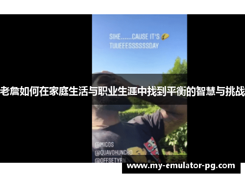 老詹如何在家庭生活与职业生涯中找到平衡的智慧与挑战