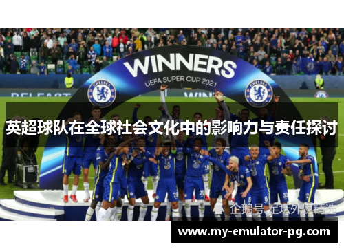 英超球队在全球社会文化中的影响力与责任探讨
