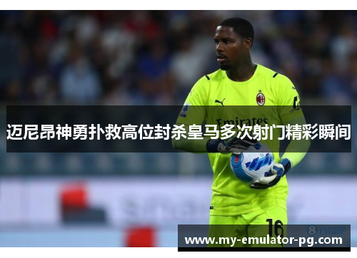 迈尼昂神勇扑救高位封杀皇马多次射门精彩瞬间